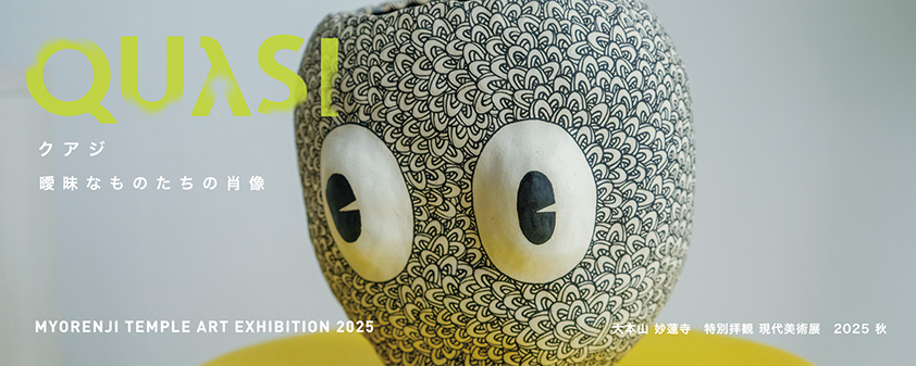 大本山 妙蓮寺 特別拝観 現代美術展 2025 クアジ 曖昧なものたちの肖像